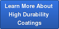 Learn More About  High Durability  Coatings