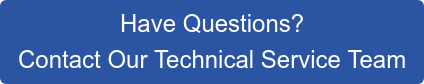 Have Questions? Contact Our Technical Service Team